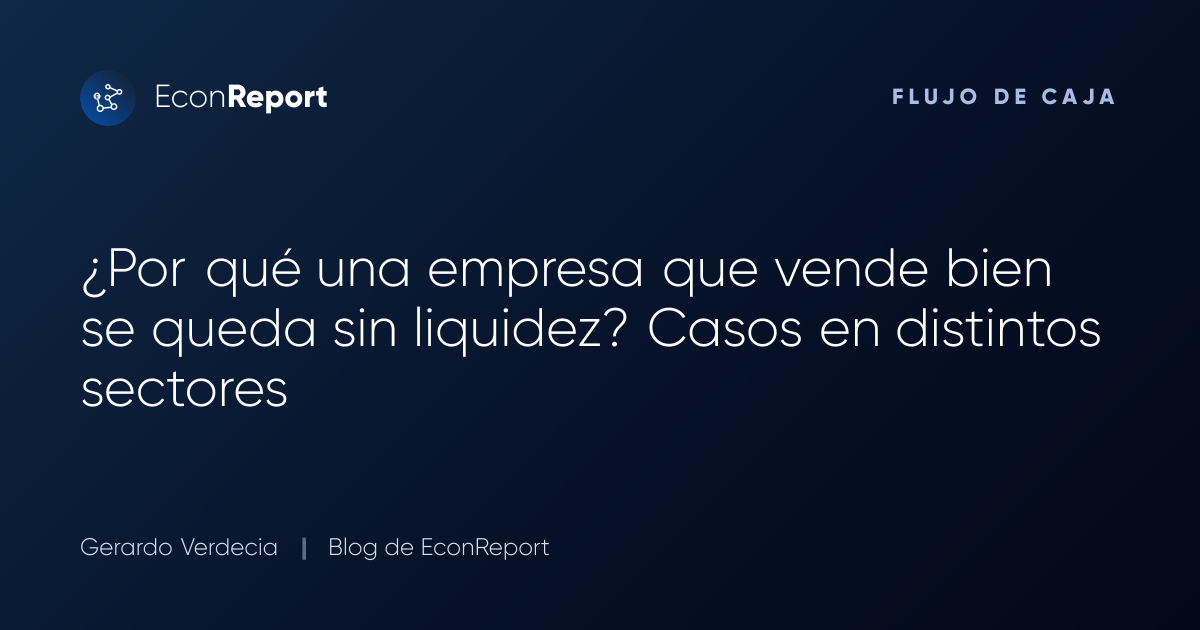 ¿Por qué una empresa que vende bien se queda sin liquidez? Casos en distintos sectores